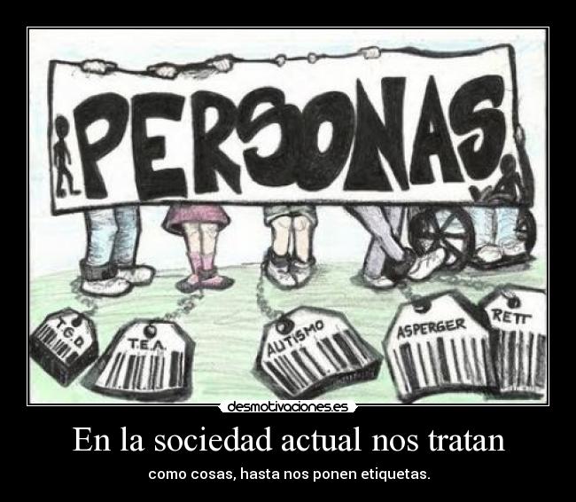 En la sociedad actual nos tratan -