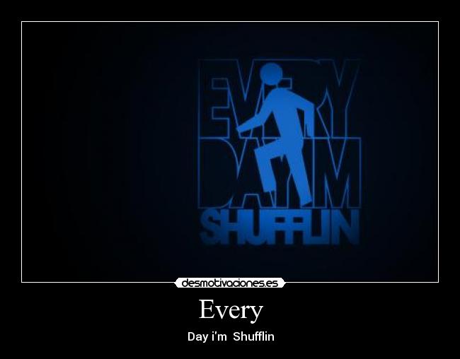 Every - Day im Shufflin