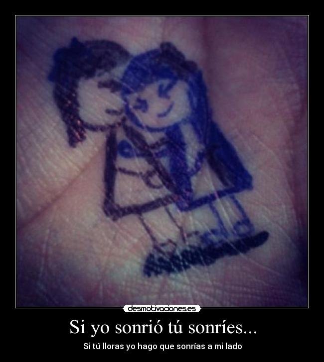 Si yo sonrió tú sonríes... - Si tú lloras yo hago que sonrías a mi lado