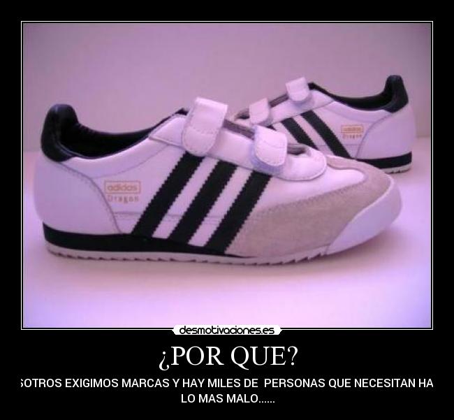 ¿POR QUE? - NOSOTROS EXIGIMOS MARCAS Y HAY MILES DE PERSONAS QUE NECESITAN HASTA
LO MAS MALO......