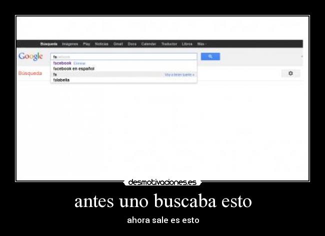 antes uno buscaba esto -