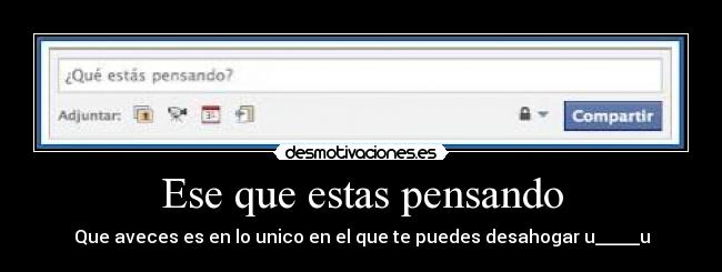 Ese que estas pensando - Que aveces es en lo unico en el que te puedes desahogar u_____u
