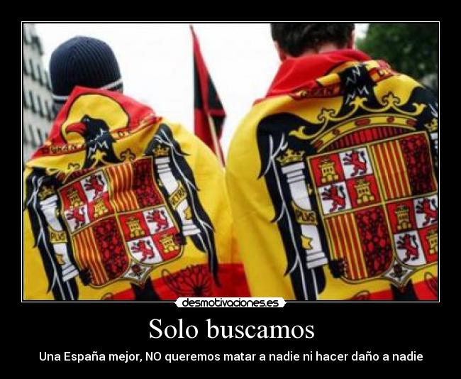 Solo buscamos - Una España mejor, NO queremos matar a nadie ni hacer daño a nadie