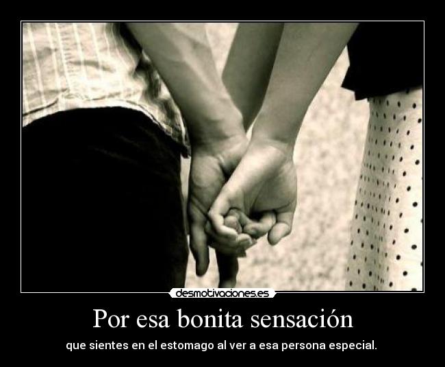 Por esa bonita sensación - que sientes en el estomago al ver a esa persona especial. ♥
