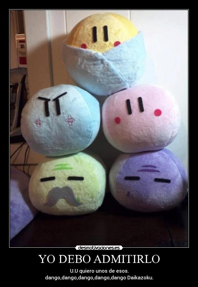 YO DEBO ADMITIRLO - U.U quiero unos de esos.
dango,dango,dango,dango,dango Daikazoku.