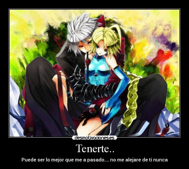 Tenerte.. - Puede ser lo mejor que me a pasado.... no me alejare de ti nunca