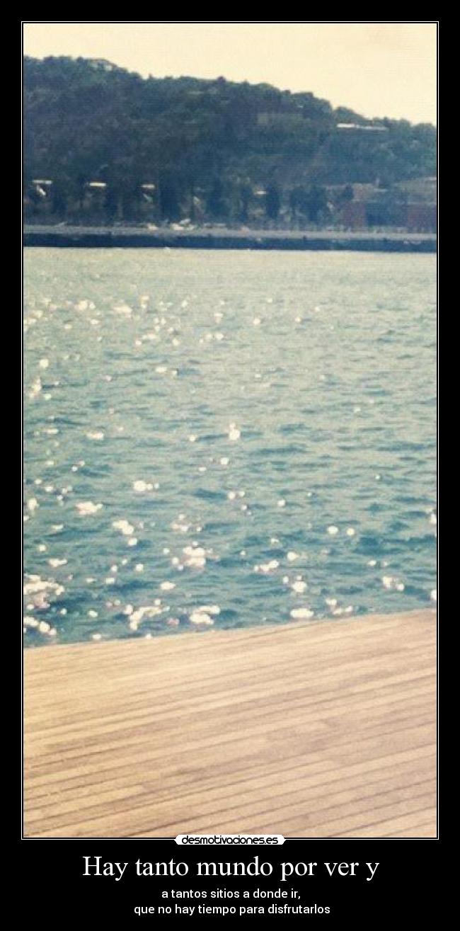 Hay tanto mundo por ver y -