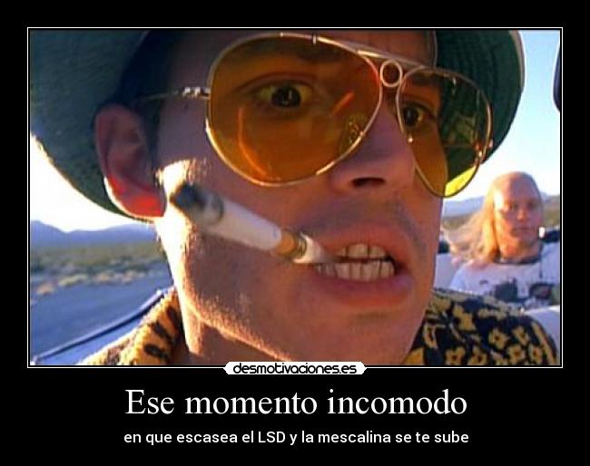 Ese momento incomodo - en que escasea el LSD y la mescalina se te sube