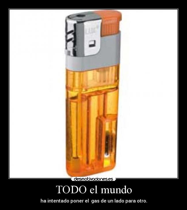 TODO el mundo - ha intentado poner el gas de un lado para otro.