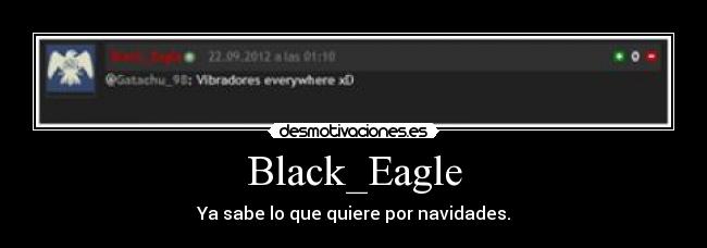 Black_Eagle - Ya sabe lo que quiere por navidades.