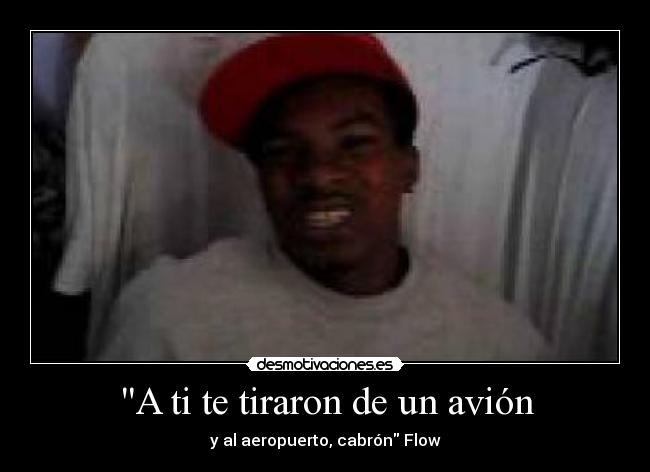 A ti te tiraron de un avión - y al aeropuerto, cabrón Flow