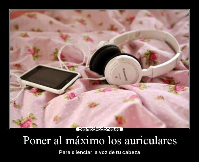 Poner al máximo los auriculares - Para silenciar la voz de tu cabeza