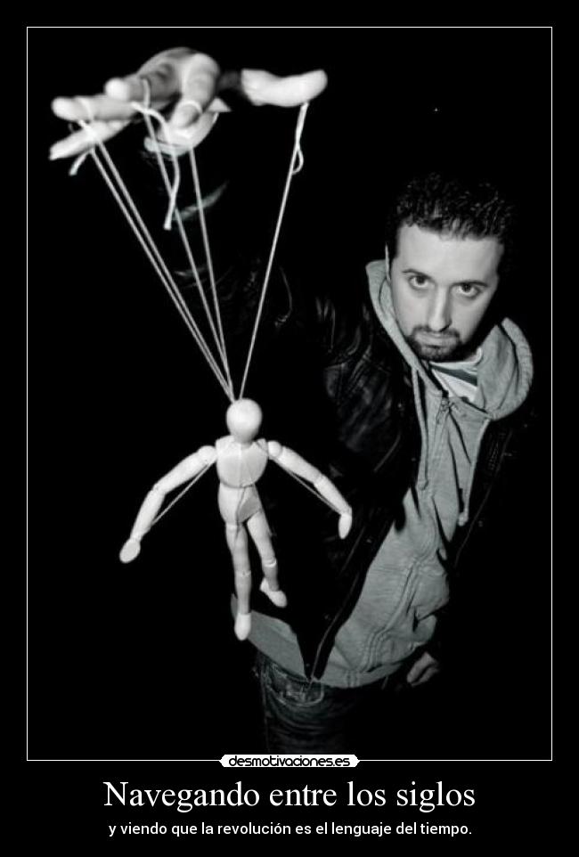 Navegando entre los siglos - y viendo que la revolución es el lenguaje del tiempo.