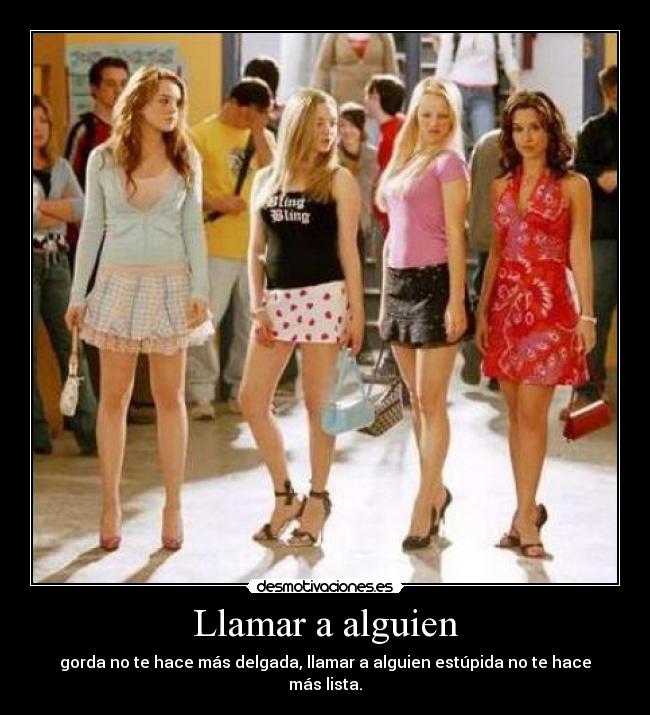 Llamar a alguien - gorda no te hace más delgada, llamar a alguien estúpida no te hace más lista.