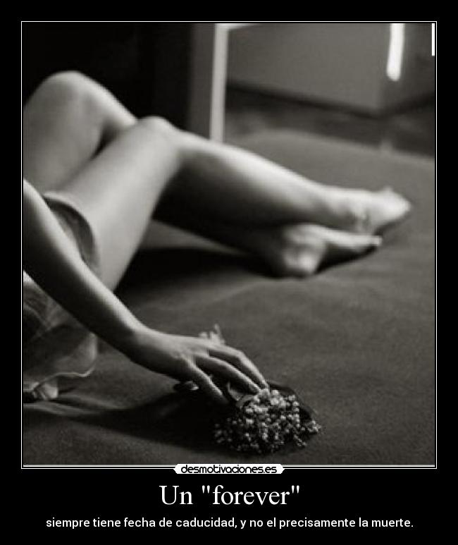 Un forever - siempre tiene fecha de caducidad, y no el precisamente la muerte.