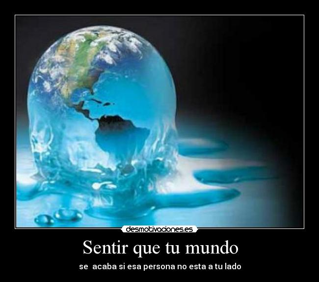 Sentir que tu mundo - se  acaba si esa persona no esta a tu lado