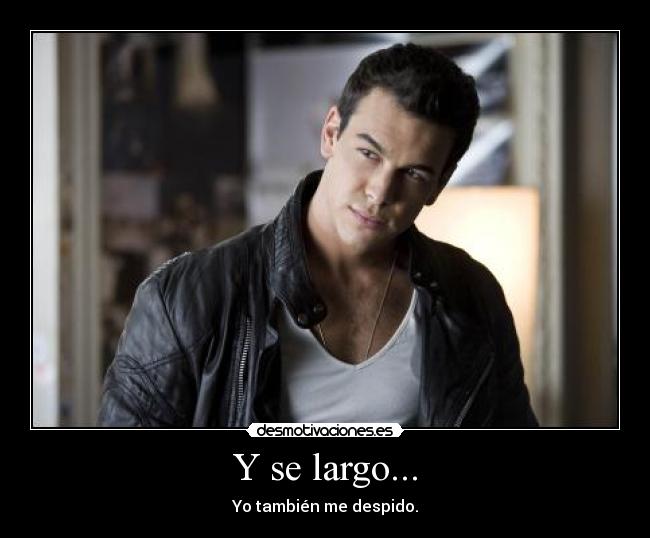 Y se largo... - Yo también me despido.