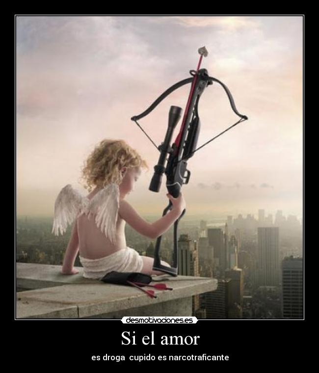 Si el amor - es droga cupido es narcotraficante