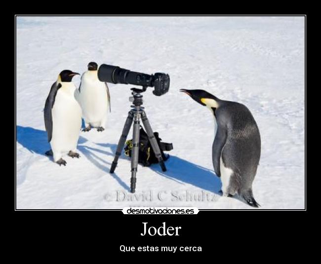 Joder - Que estas muy cerca