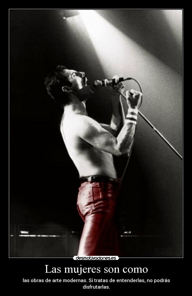 Las mujeres son como - las obras de arte modernas. Si tratas de entenderlas, no podrás disfrutarlas.