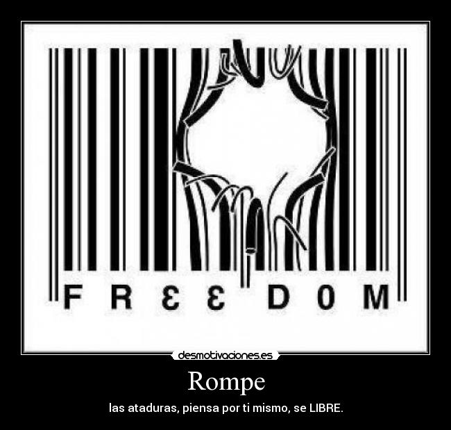 Rompe - las ataduras, piensa por ti mismo, se LIBRE.