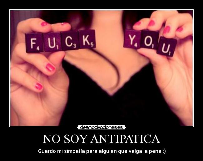 NO SOY ANTIPATICA - Guardo mi simpatía para alguien que valga la pena :)