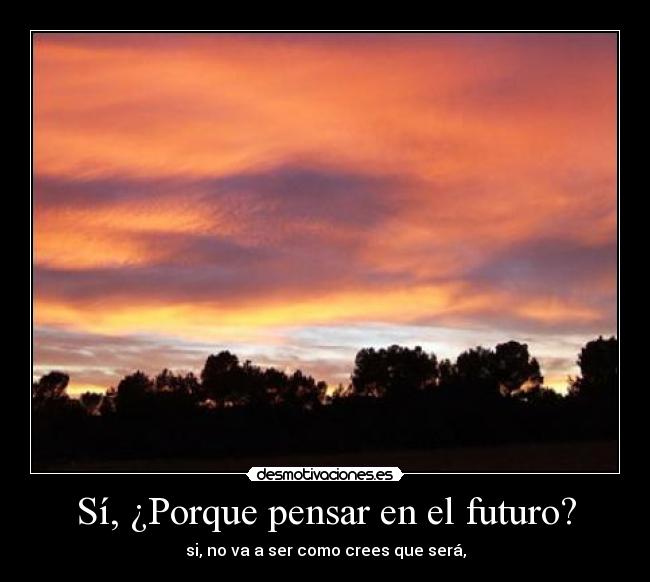 Sí, ¿Porque pensar en el futuro? - 