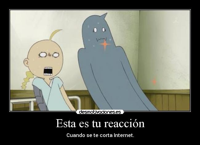 Esta es tu reacción - Cuando se te corta Internet.