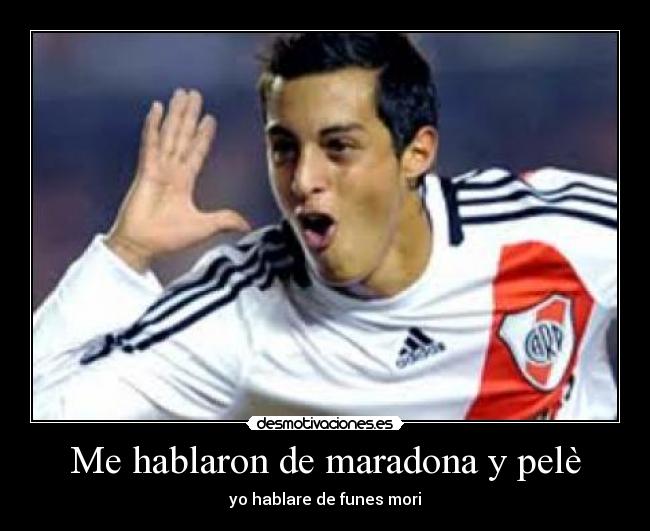 Me hablaron de maradona y pelè - yo hablare de funes mori