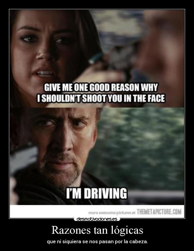 Razones tan lógicas - que ni siquiera se nos pasan por la cabeza.