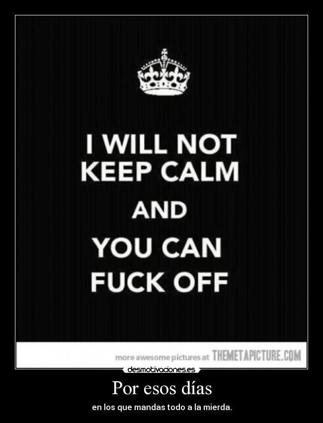 Por esos días - en los que mandas todo a la mierda.