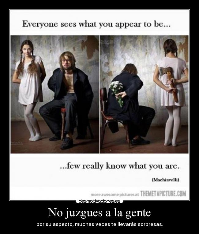 No juzgues a la gente - por su aspecto, muchas veces te llevarás sorpresas.