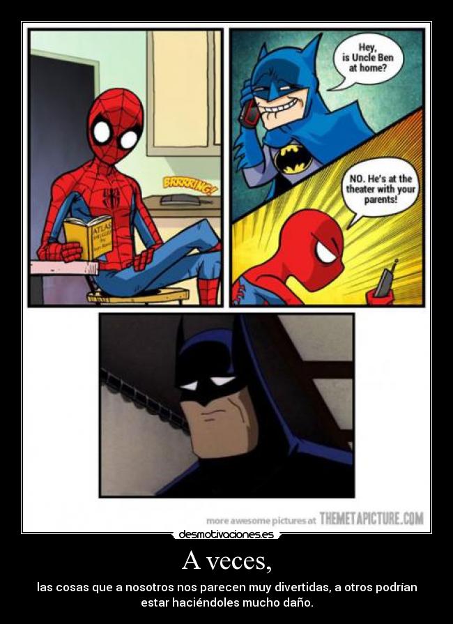 A veces, - las cosas que a nosotros nos parecen muy divertidas, a otros podrían
estar haciéndoles mucho daño.