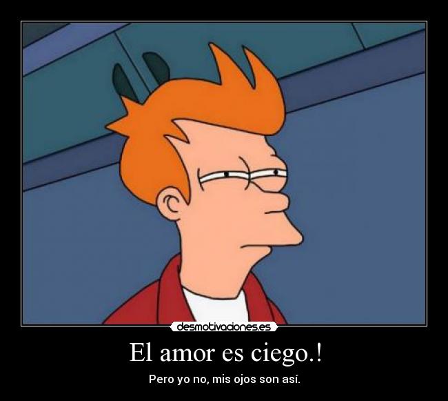 El amor es ciego.! - Pero yo no, mis ojos son así.