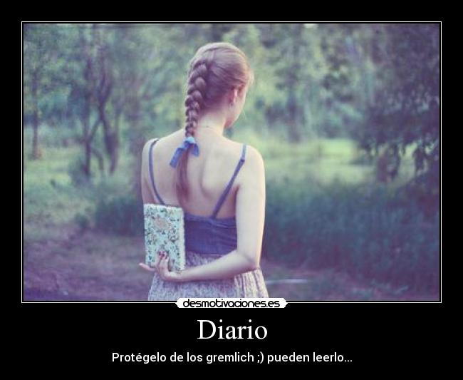 Diario - Protégelo de los gremlich ;) pueden leerlo...