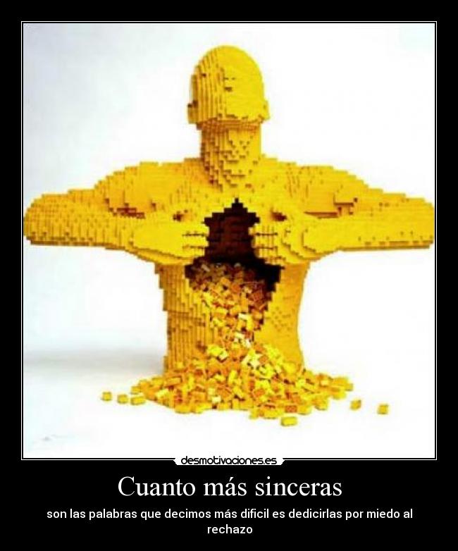 Cuanto más sinceras - son las palabras que decimos más dificil es dedicirlas por miedo al rechazo