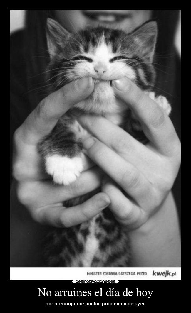 No arruines el día de hoy - por preocuparse por los problemas de ayer.