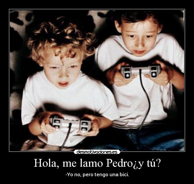 Hola, me lamo Pedro¿y tú? - -Yo no, pero tengo una bici.