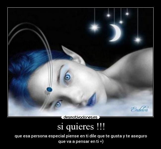 si quieres !!! - que esa persona especial piense en ti dile que te gusta y te aseguro
que va a pensar en ti =)