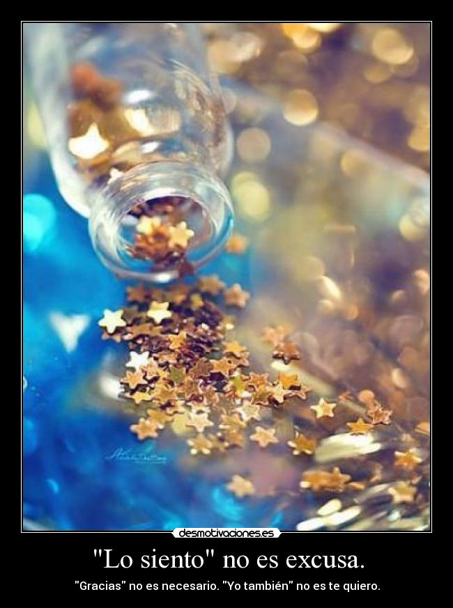 Lo siento no es excusa. - Gracias no es necesario. Yo también no es te quiero.