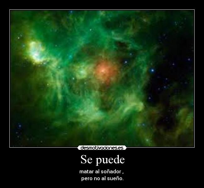 Se puede - matar al soñador , 
pero no al sueño.