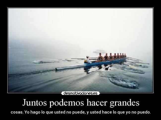 Juntos podemos hacer grandes - cosas. Yo hago lo que usted no puede, y usted hace lo que yo no puedo.
