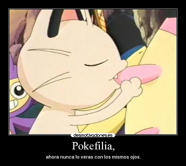 Pokefilia, - ahora nunca lo veras con los mismos ojos.