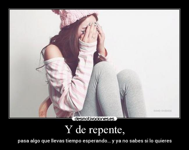 Y de repente, -