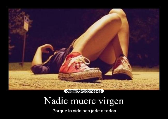 Nadie muere virgen - Porque la vida nos jode a todos
