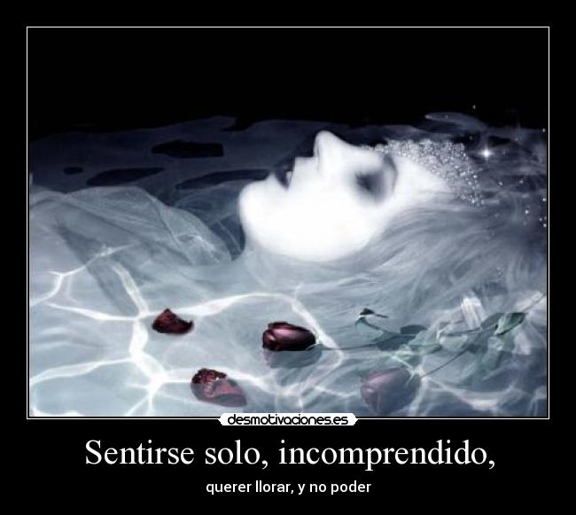 Sentirse solo, incomprendido, - 