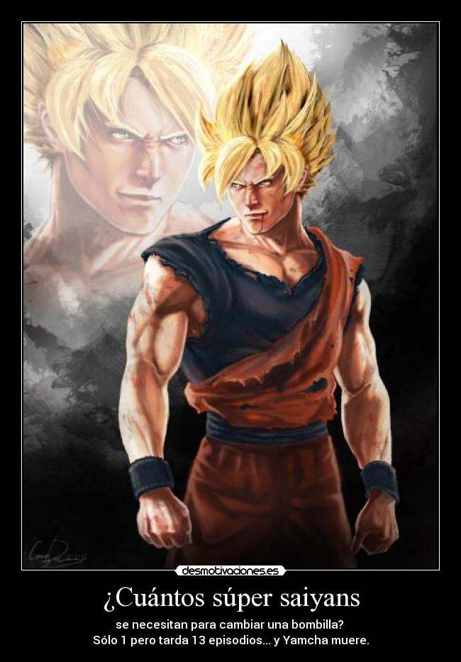 ¿Cuántos súper saiyans - se necesitan para cambiar una bombilla?
Sólo 1 pero tarda 13 episodios... y Yamcha muere.