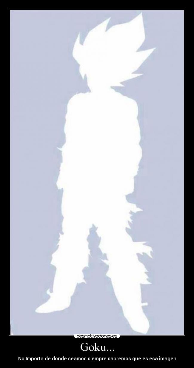 Goku... - No Importa de donde seamos siempre sabremos que es esa imagen