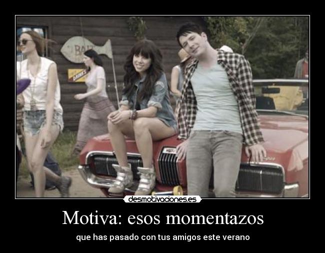 Motiva: esos momentazos - que has pasado con tus amigos este verano