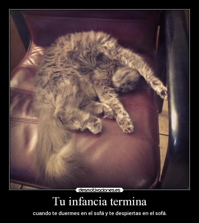 Tu infancia termina - cuando te duermes en el sofá y te despiertas en el sofá.